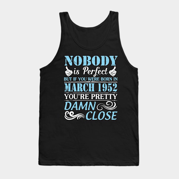 Nobody Is Perfect But If You Were Born In March 1952 You're Pretty Damn Close Tank Top by bakhanh123